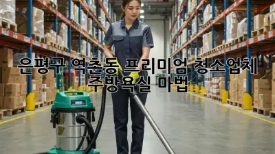 은평구 역촌동 프리미엄 청소업체 ✨ 주방/욕실 마법!