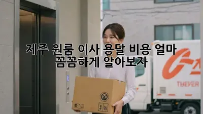 제주 원룸 이사, 용달 비용 얼마? 꼼꼼하게 알아보자!